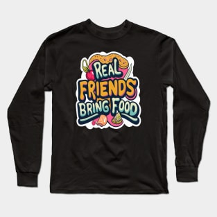 Real friends bring food Long Sleeve T-Shirt